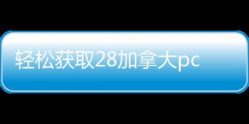 轻松获取28加拿大pc预测准确率100%网站，高效交易从此开始！